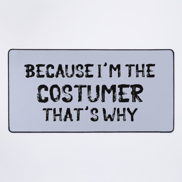 Item preview, Because I'm the Costumer designed and sold by Theatre Thoughts.