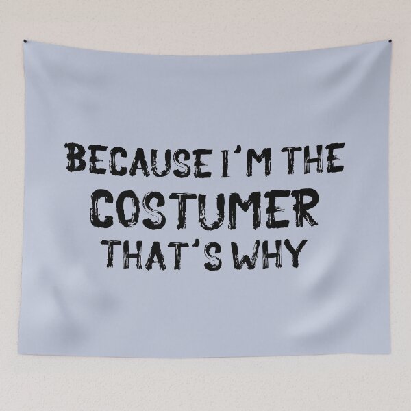 Item preview, Because I'm the Costumer designed and sold by Theatre Thoughts.