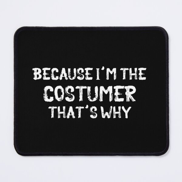 Item preview, Because I'm the Costumer designed and sold by Theatre Thoughts.