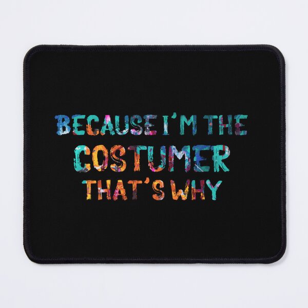 Item preview, Because I'm the Costumer designed and sold by Theatre Thoughts.