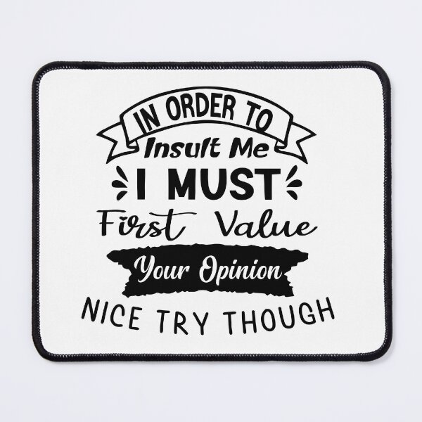 Item preview, In Order To Insult Me I Must First Value Your Opinion Nice Try Though designed and sold by KHABIRITI.