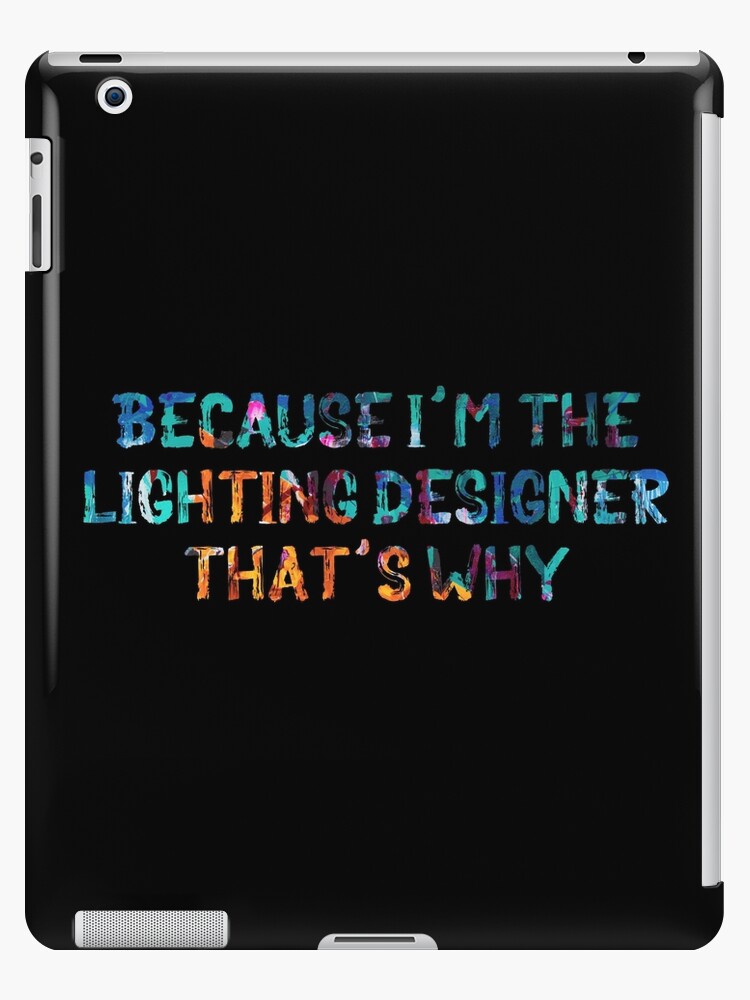 Because I'm the Lighting Designer iPad Case & Skin for Sale by Theatre  Thoughts