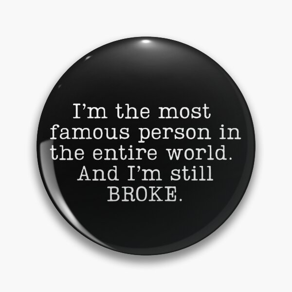 Item preview, Im The Most Famous Person in The Entire World. And Im Still BROKE. designed and sold by QlickDesign.