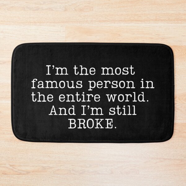 Item preview, Im The Most Famous Person in The Entire World. And Im Still BROKE. designed and sold by QlickDesign.