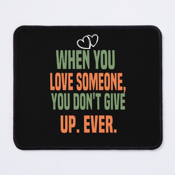 Item preview, WHEN YOU lOVE SOMEONE, YOU DON'T GIVE UP. EVER. designed and sold by Bakr1991.