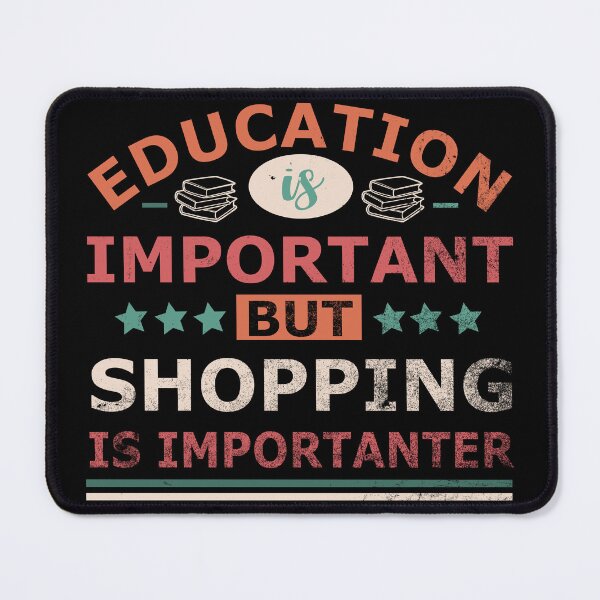 Item preview, Education is important but SHOPPING is Importanter Gift designed and sold by OverbeeDesigns.