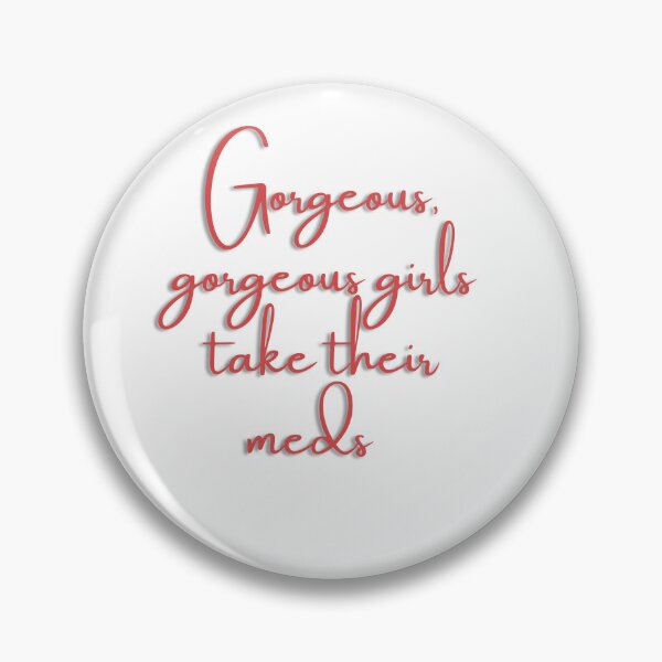 Item preview, Gorgeous, gorgeous girls take their meds designed and sold by dani-elle21.