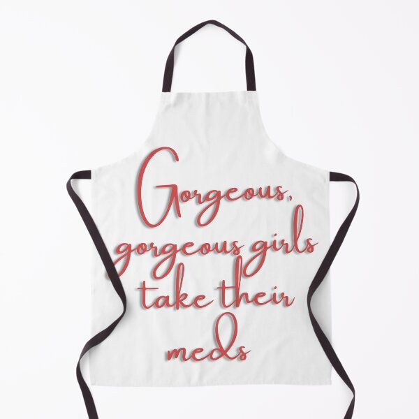 Item preview, Gorgeous, gorgeous girls take their meds designed and sold by dani-elle21.