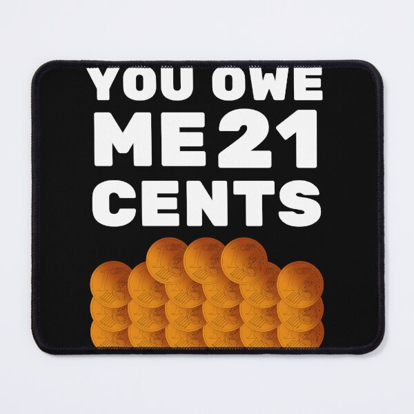 Item preview, You owe me 21 cents designed and sold by Chaos-Touch.