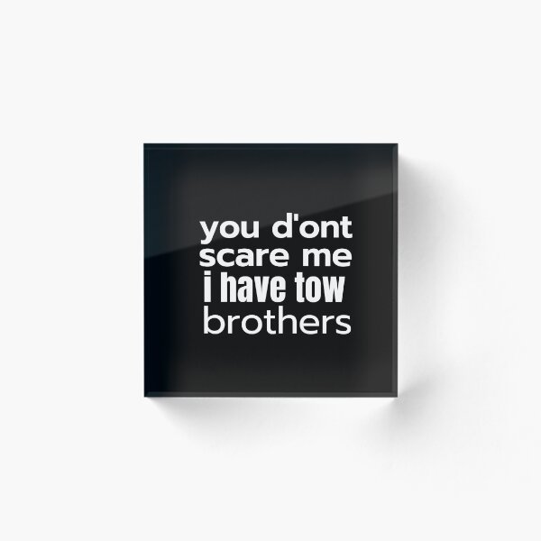 Item preview, you d'ont scare me i have tow brothers designed and sold by JokerH.