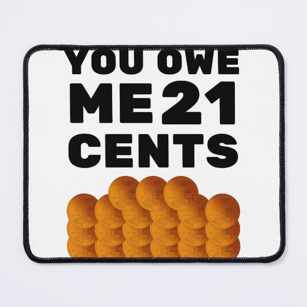 Item preview, You owe me 21 cents designed and sold by Chaos-Touch.