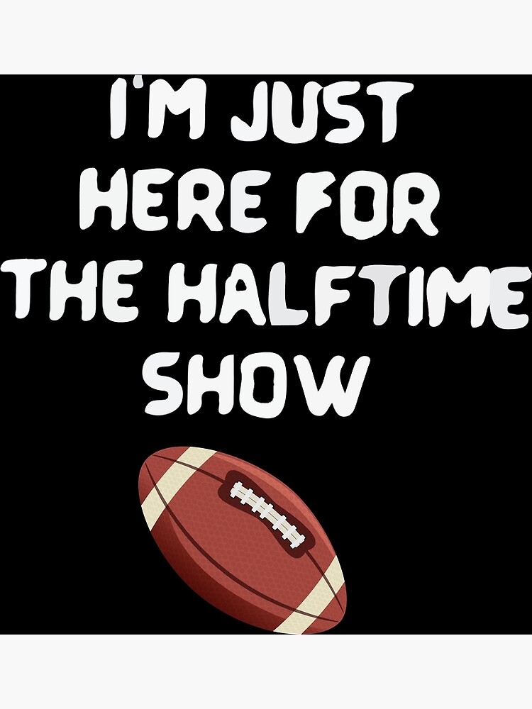 Im Just Here For The Halftime Show Football Design For Football Fan  Essential T-Shirt for Sale by PendrasArt75