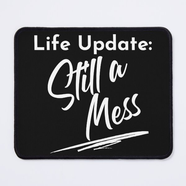 Item preview, Life Update: Still A Mess. Funny Life Update Quote. designed and sold by That Cheeky Tee.