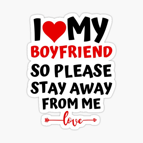 i-love-my-girlfriend-so-please-stay-away-from-me-sticker-for-sale-by