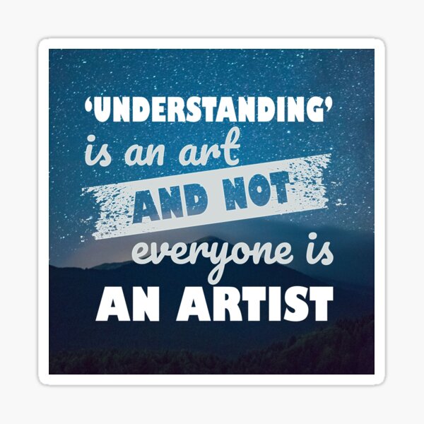 "Understanding is an Art And Not Everyone is an Artist, Inspirational and Motivational Quotes