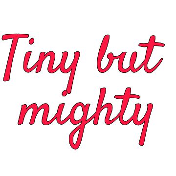 Small but powerful. Little but strong. Tiny but mighty! | Sticker