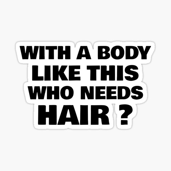 With A Body Like This Who Needs Hair Funny Quotes Sticker For Sale By Ishannk Redbubble 