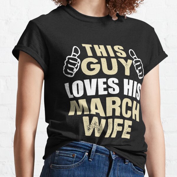 THIS GUY LOVES HIS MARCH WIFE Classic T-Shirt
