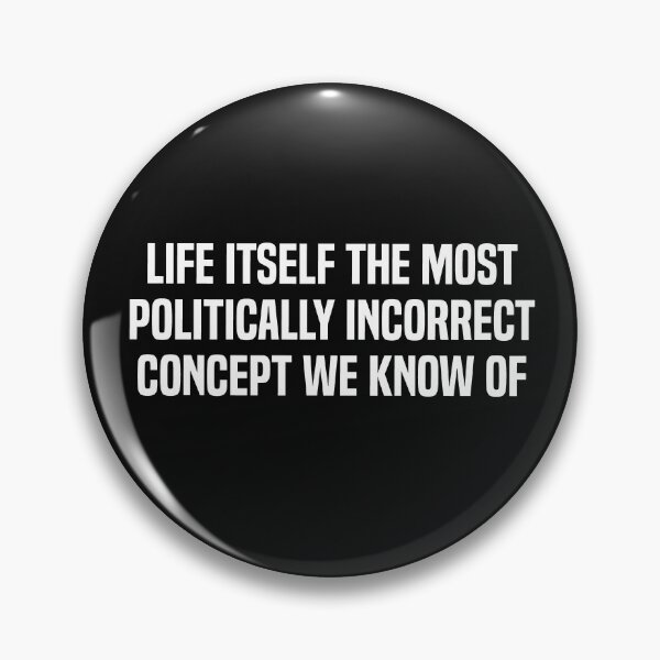 Item preview, Life Itself The Most Politically Incorrect Concept We Know Of designed and sold by melshirt-shop.