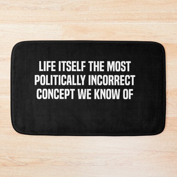 Item preview, Life Itself The Most Politically Incorrect Concept We Know Of designed and sold by melshirt-shop.