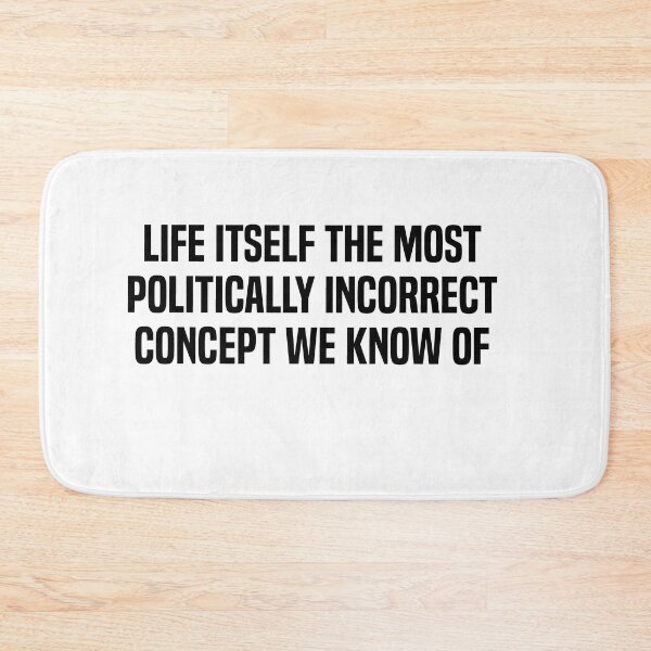 Item preview, Life Itself The Most Politically Incorrect Concept We Know Of designed and sold by melshirt-shop.