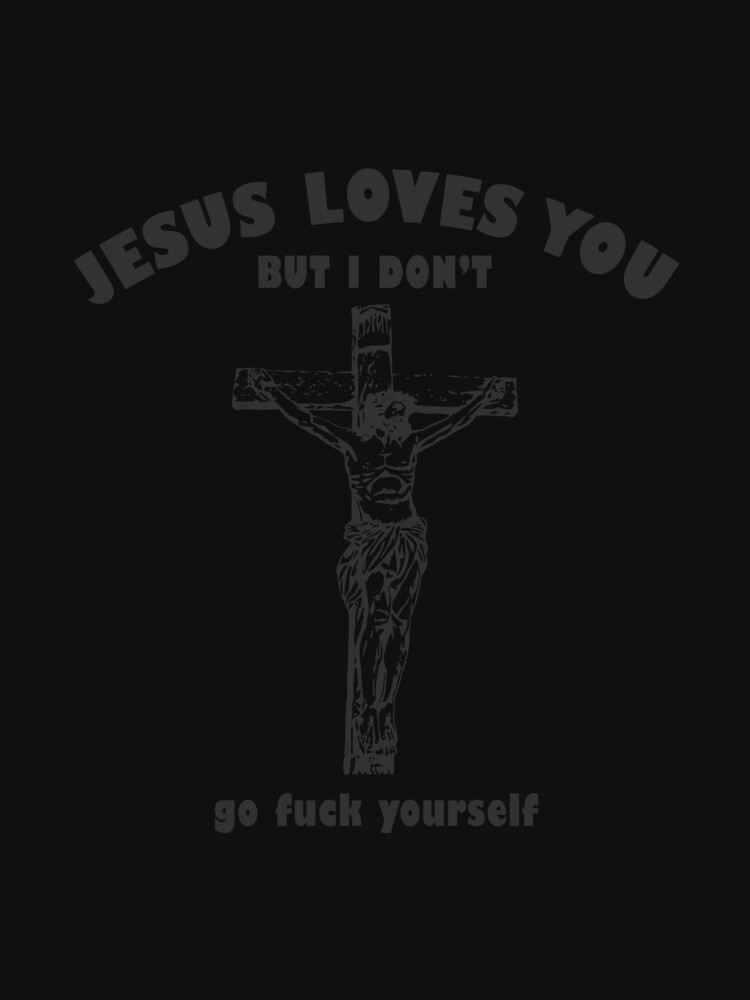 Jesus Love You But I Dont Go Fuck Yourself T Shirt For Sale By