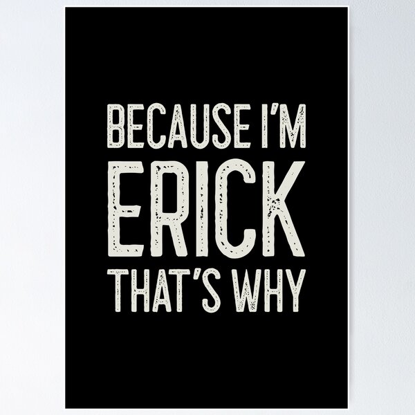 Item preview, Because I’m Erick That’s Why Funny Personalized Name designed and sold by MariosNydras.