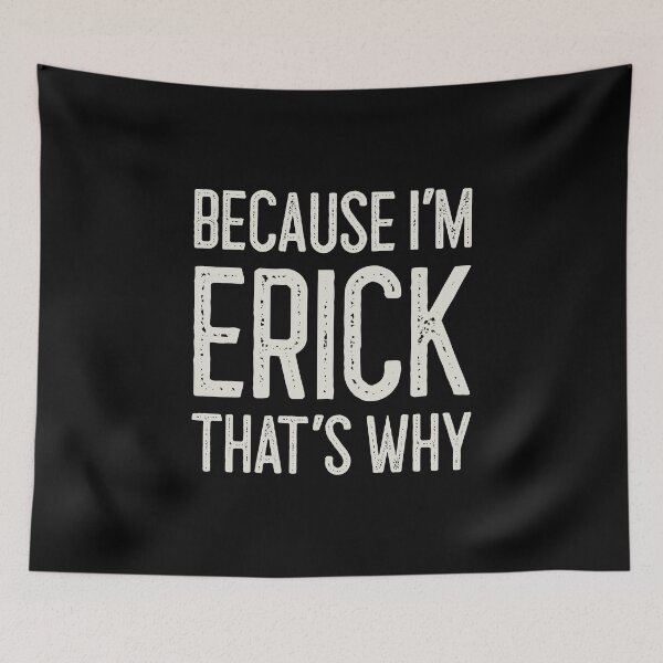 Item preview, Because I’m Erick That’s Why Funny Personalized Name designed and sold by MariosNydras.