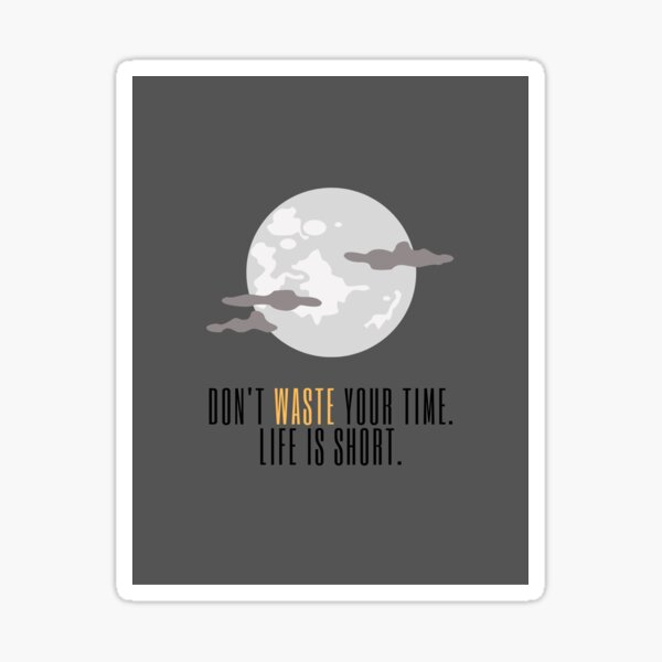 do-not-waste-your-time-life-is-short-sticker-for-sale-by-yobim