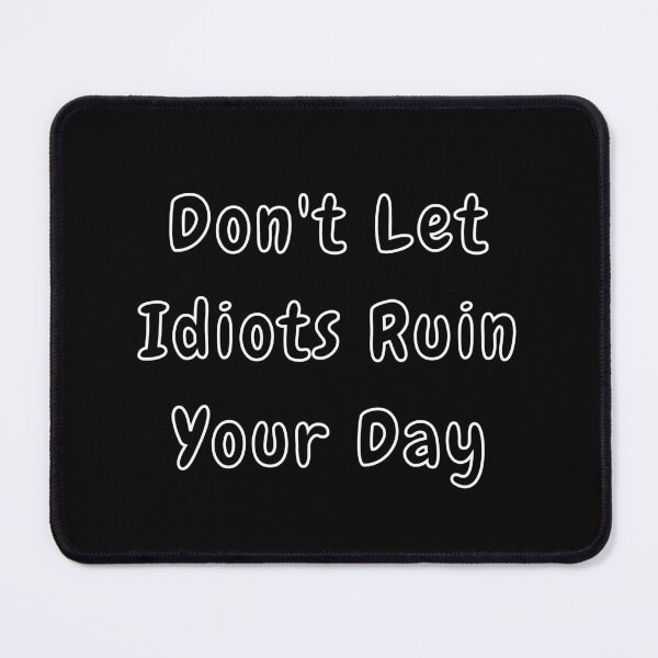 Item preview, Dont Let Idiots Ruin Your Day. Stupid People are Everywhere. Funny Humorous Stupid People Design. Perfect as a Gift. designed and sold by That Cheeky Tee.