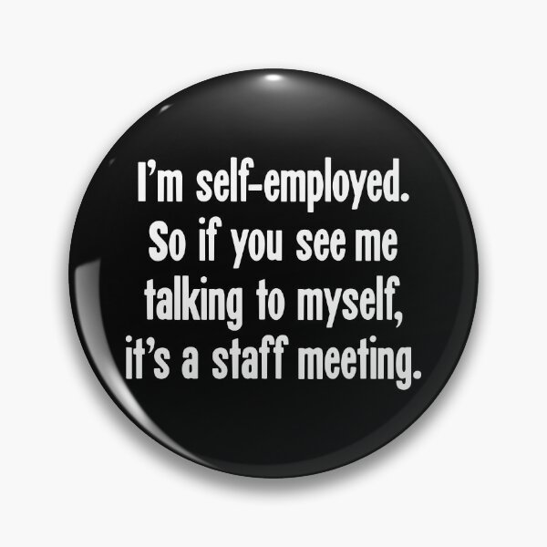 Item preview, I'm Self-Employed. So If You See Me Talking To Myself, It's A Staff Meeting designed and sold by Good-Looking Corpse.