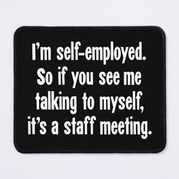 Item preview, I'm Self-Employed. So If You See Me Talking To Myself, It's A Staff Meeting designed and sold by Good-Looking Corpse.