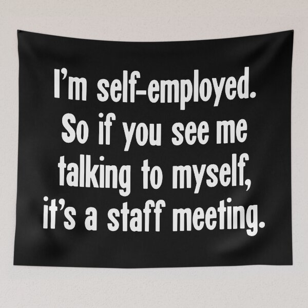 Item preview, I'm Self-Employed. So If You See Me Talking To Myself, It's A Staff Meeting designed and sold by Good-Looking Corpse.