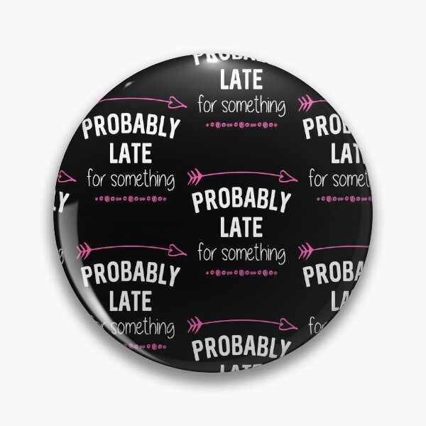 Item preview, Funny Probably Late For Something designed and sold by AshleyGold25k2.