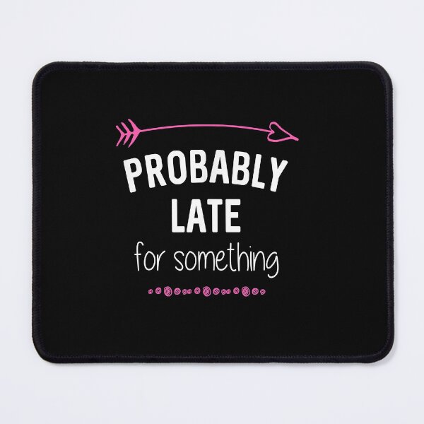 Item preview, Funny Probably Late For Something designed and sold by AshleyGold25k2.