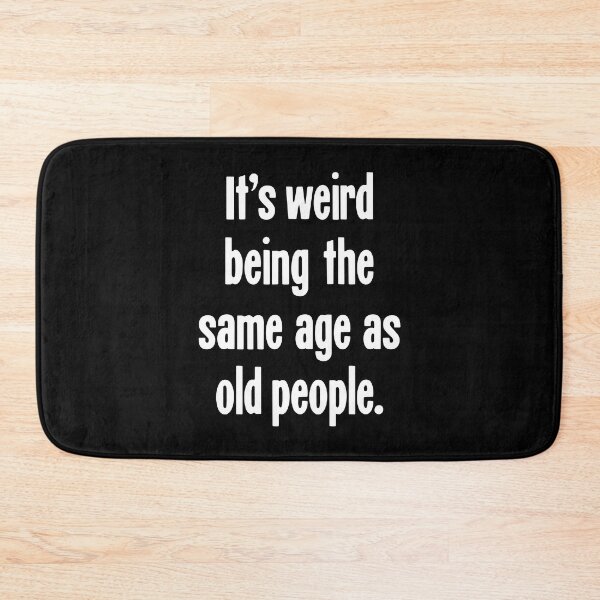 Item preview, It's Weird Being the Same Age As Old People designed and sold by Good-Looking Corpse.