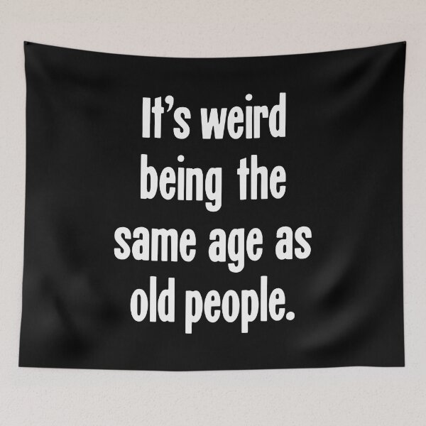 Item preview, It's Weird Being the Same Age As Old People designed and sold by Good-Looking Corpse.