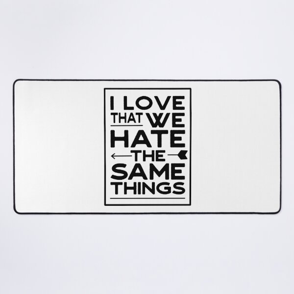 Item preview, I Love That We Hate The Same Things For Valentine Lovers Wife Husband Black designed and sold by JooArtPrints ★★★★★.
