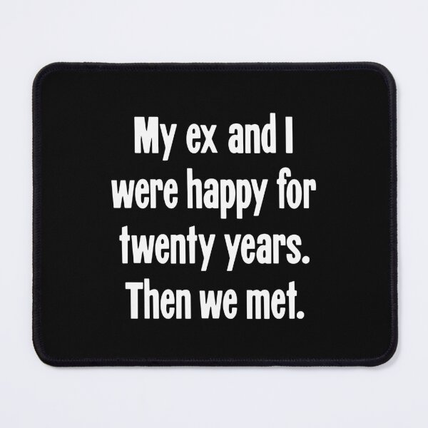 Item preview, My Ex and I Were Happy For Twenty Years. Then We Met. designed and sold by Good-Looking Corpse.