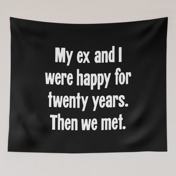 Item preview, My Ex and I Were Happy For Twenty Years. Then We Met. designed and sold by Good-Looking Corpse.