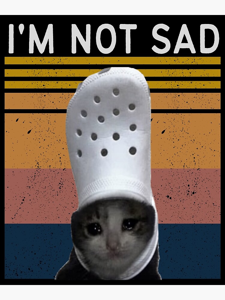 Crying Cat Croc Meme Funny , I'm Not Sad  Greeting Card for Sale