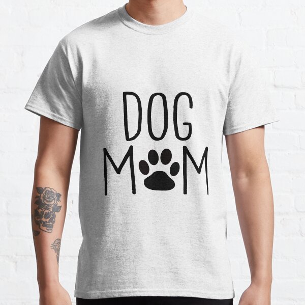 Dog Mom - Custom Design for Dog Owners Classic T-Shirt