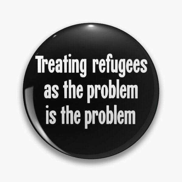 Item preview, Treating Refugees As the Problem Is the Problem designed and sold by Good-Looking Corpse.