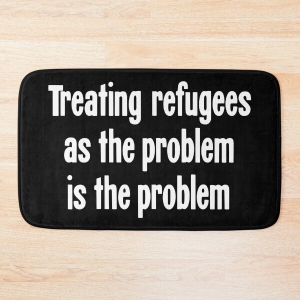 Item preview, Treating Refugees As the Problem Is the Problem designed and sold by Good-Looking Corpse.