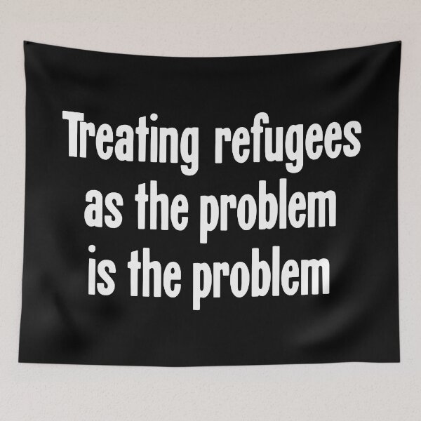 Item preview, Treating Refugees As the Problem Is the Problem designed and sold by Good-Looking Corpse.