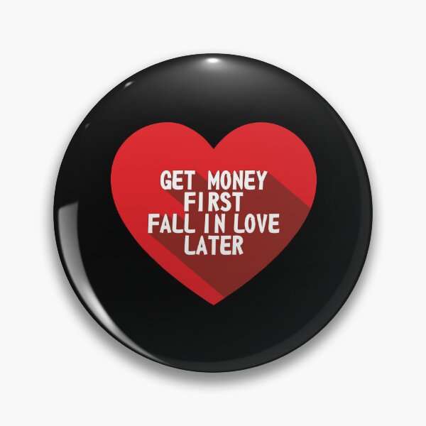 Get Money First Fall In Love Later Pin