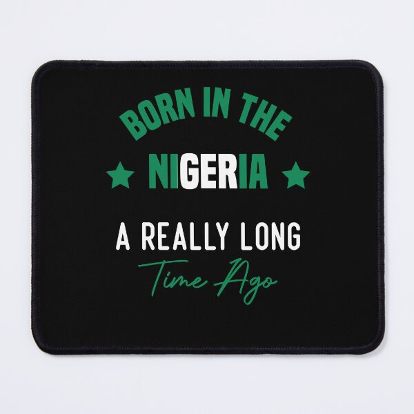 Item preview, Born In The Nigeria A Really Long Time Ago designed and sold by medbdj.