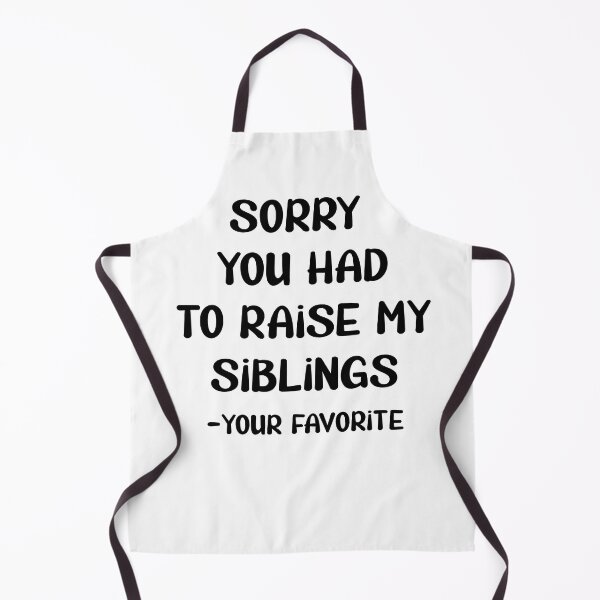 Item preview, Sorry You Had to Raise My Siblings designed and sold by TravelScientist.