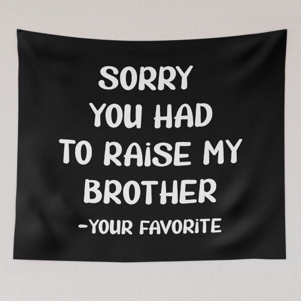 Item preview, Sorry You Had to Raise My Brother designed and sold by TravelScientist.