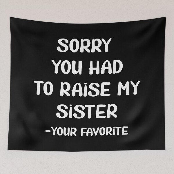 Item preview, Sorry You Had to Raise My Sister designed and sold by TravelScientist.